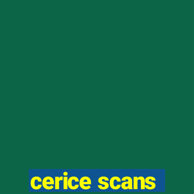 cerice scans